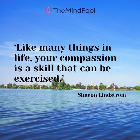 ‘Like many things in life, your compassion is a skill that can be exercised.’ - Simeon Lindstrom