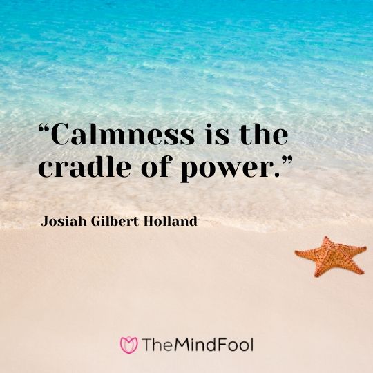 “Calmness is the cradle of power.” – Josiah Gilbert Holland