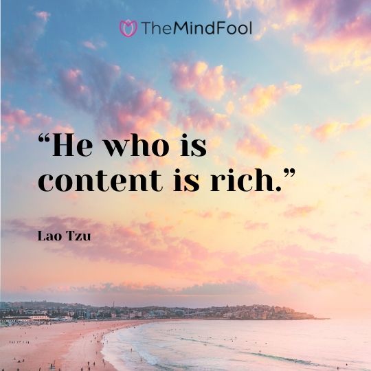 “He who is content is rich.” – Lao Tzu