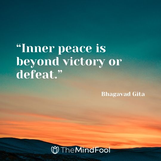 “Inner peace is beyond victory or defeat.” – Bhagavad Gita