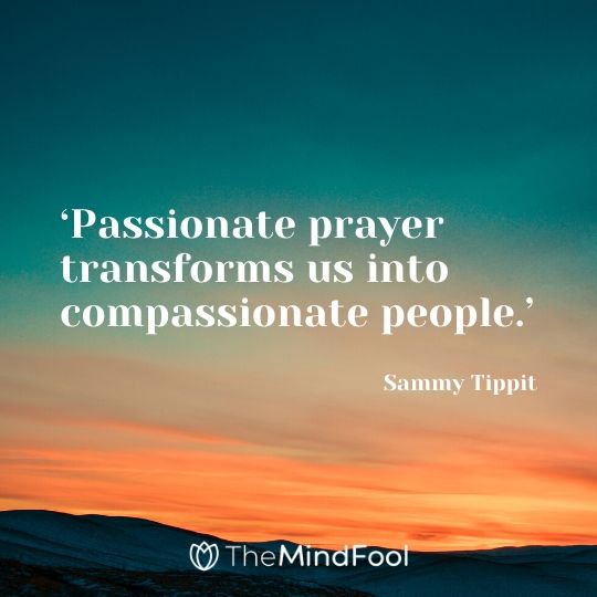 ‘Passionate prayer transforms us into compassionate people.’ - Sammy Tippit