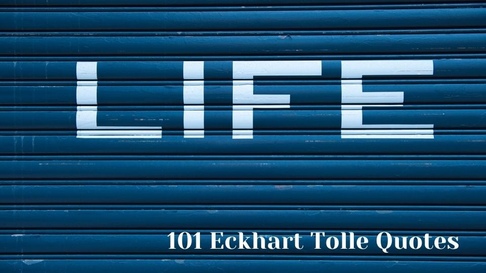 101 Eckhart Tolle Quotes to Live Life Better