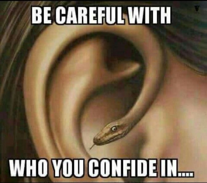 Be careful with who you confide in ....