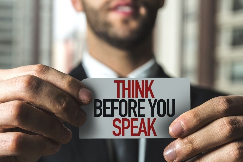 Measure your words before you speak 