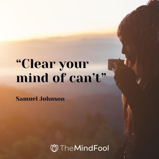 “Clear your mind of can’t”-Samuel Johnson