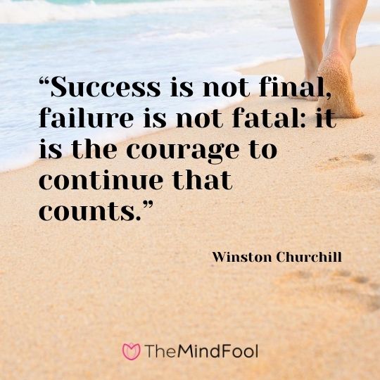 “Success is not final, failure is not fatal: it is the courage to continue that counts.”---Winston Churchill