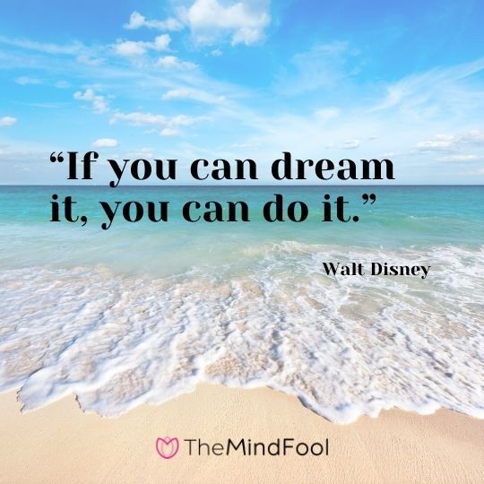 “If you can dream it, you can do it.”---Walt Disney