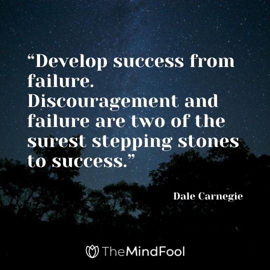 “Develop success from failure. Discouragement and failure are two of the surest stepping stones to success.”---Dale Carnegie