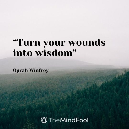 “Turn your wounds into wisdom”– Oprah Winfrey
