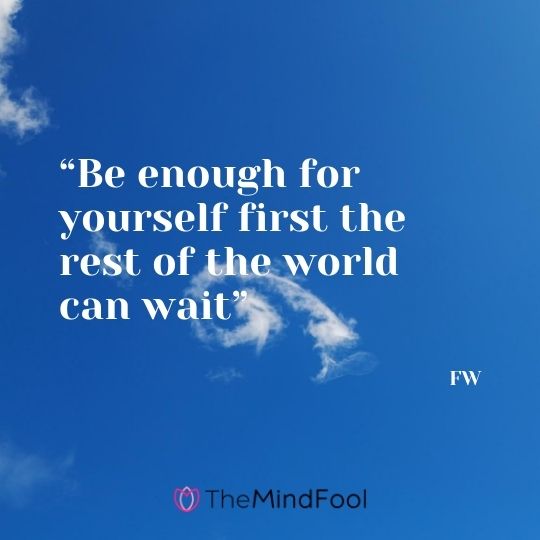 “Be enough for yourself first the rest of the world can wait” – FW