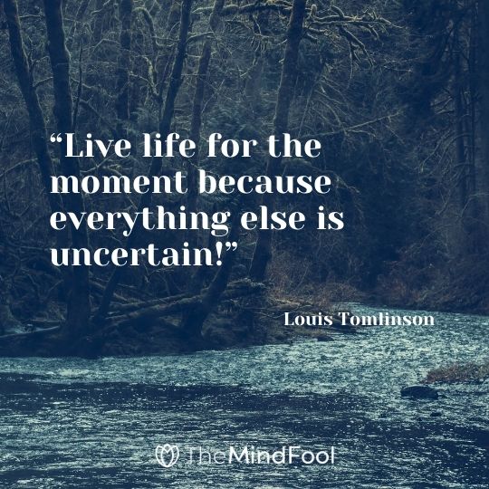 Louis Tomlinson quote: Live life for the moment, because everything else is  uncertain.