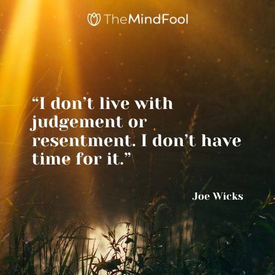 “I don’t live with judgement or resentment. I don’t have time for it.” – Joe Wicks