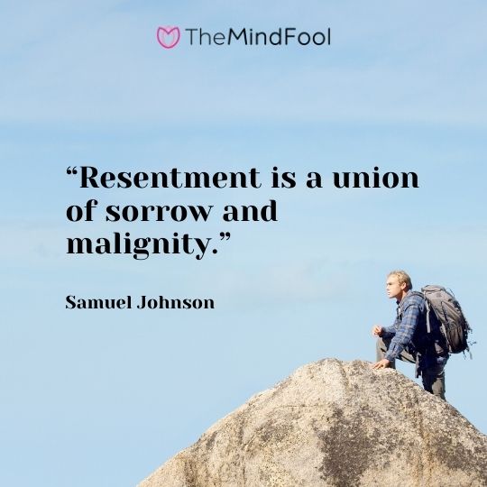 “Resentment is a union of sorrow and malignity.” – Samuel Johnson