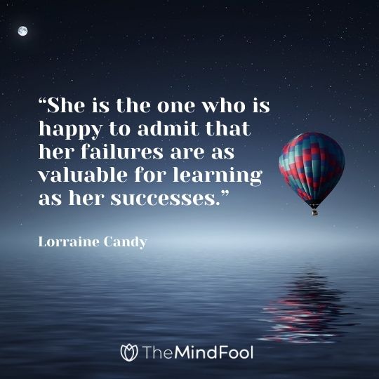 “She is the one who is happy to admit that her failures are as valuable for learning as her successes.” Lorraine Candy
